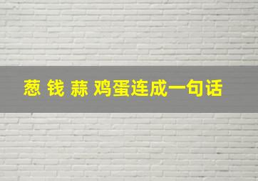 葱 钱 蒜 鸡蛋连成一句话